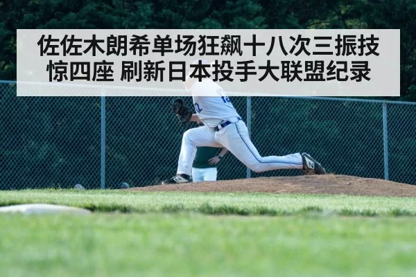 佐佐木朗希单场狂飙十八次三振技惊四座 刷新日本投手大联盟纪录